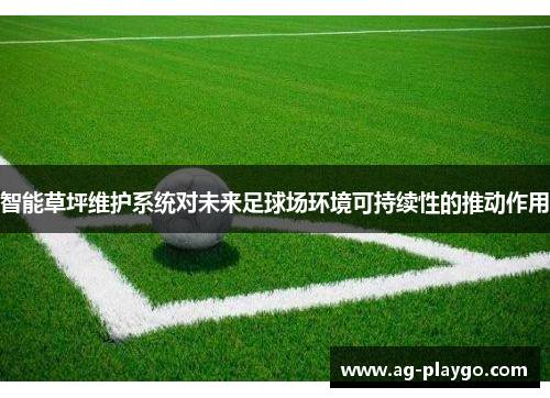智能草坪维护系统对未来足球场环境可持续性的推动作用